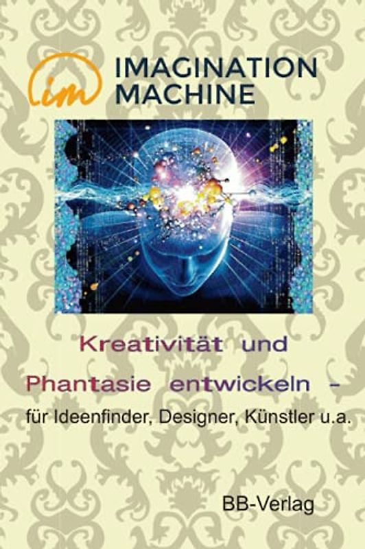Kreativität und Phantasie entwickeln: für Ideenfinder, Designer, Künstler u.a.