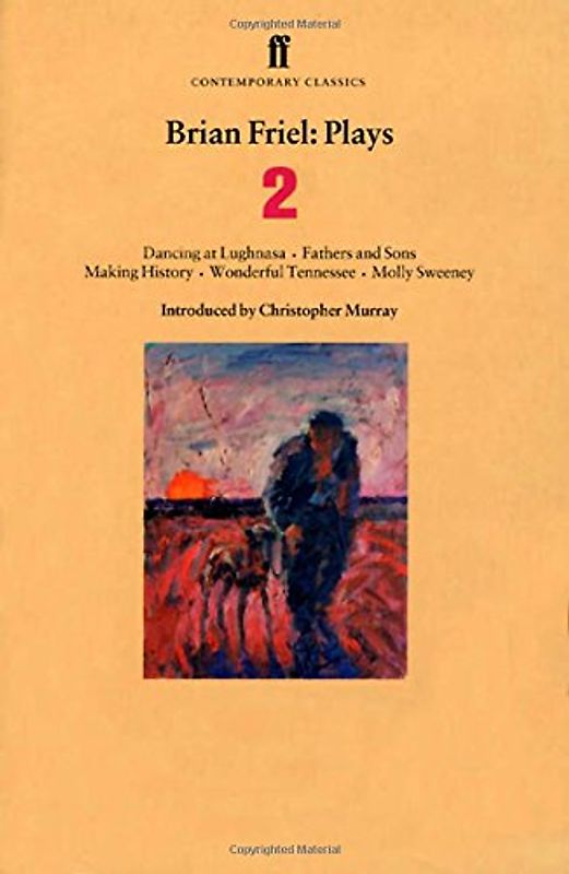 Brian Friel: Plays 2: Dancing at Lughnasa, Fathers and Sons, Making History, Wonderful Tennessee and Molly Sweeney: Dancing at Lughnasa, Fathers ... v. 2 (Contemporary Classics (Faber & Faber))