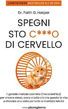 Spegni sto c***o di cervello. Il geniale metodo scorretto (ma scientifico) per vincere stress, ansia e tutto ciò che ti guasta la vita e ritrovare una volta per tutte la meritata felicità