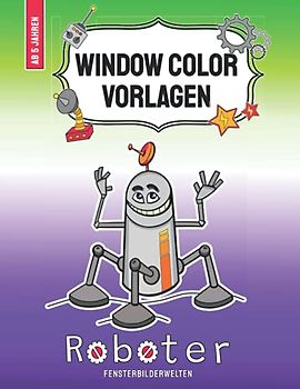 Window Color Vorlagen - Roboter: mehr als 40 abwechslungsreiche Roboter - Fensterbilder im Comic - Style für Jungen und Mädchen ab 5 Jahren (Window ... - Motive für Kinder und Erwachsene)