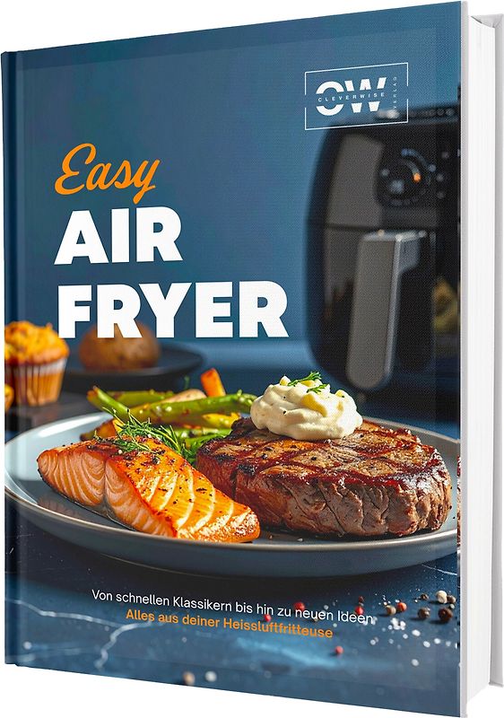Easy Airfryer: Von schnellen Klassikern bis hin zu neuen Ideen | Alles aus deiner Heißluftfritteuse – Das Kochbuch