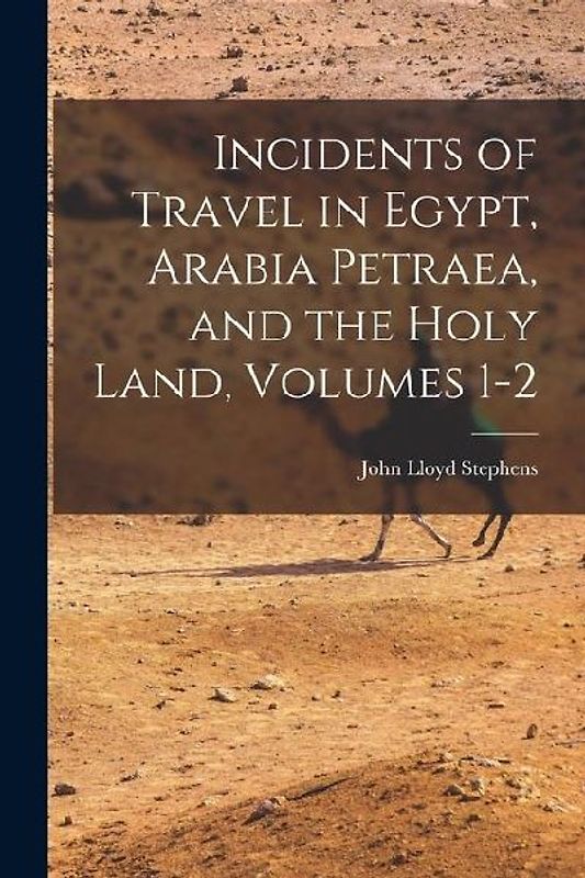 Incidents of Travel in Egypt, Arabia Petraea, and the Holy Land, Volumes 1-2