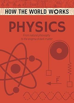 How the World Works: Physics: From Natural Philosophy to the Enigma of Dark Matter