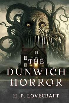The Dunwich Horror by H.P. Lovecraft: Complete With Original And Classics Illustrated
