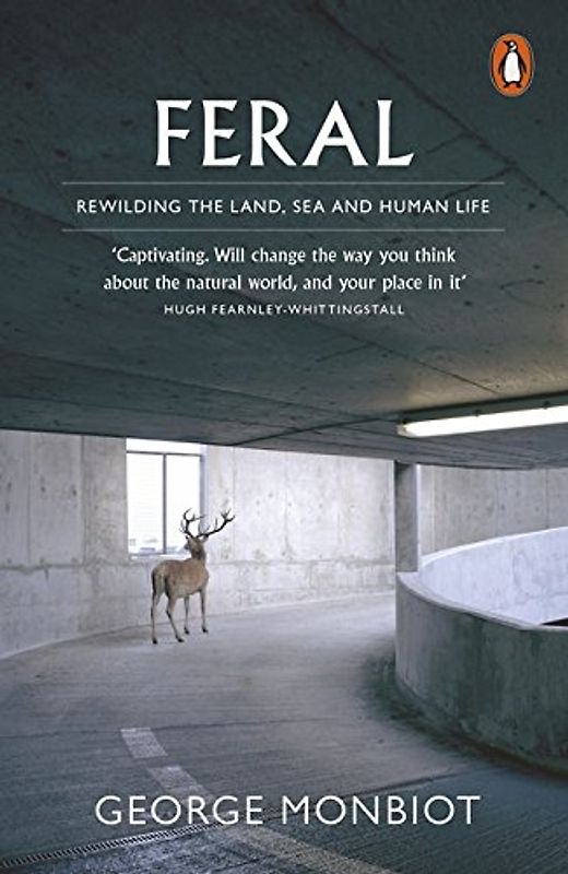 Feral: Rewilding the Land, Sea and Human Life - Monbiot, George