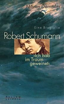 Robert Schumann. Eine Biografie