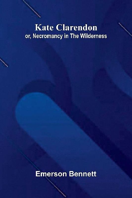 Kate Clarendon; Or, Necromancy In The Wilderness.