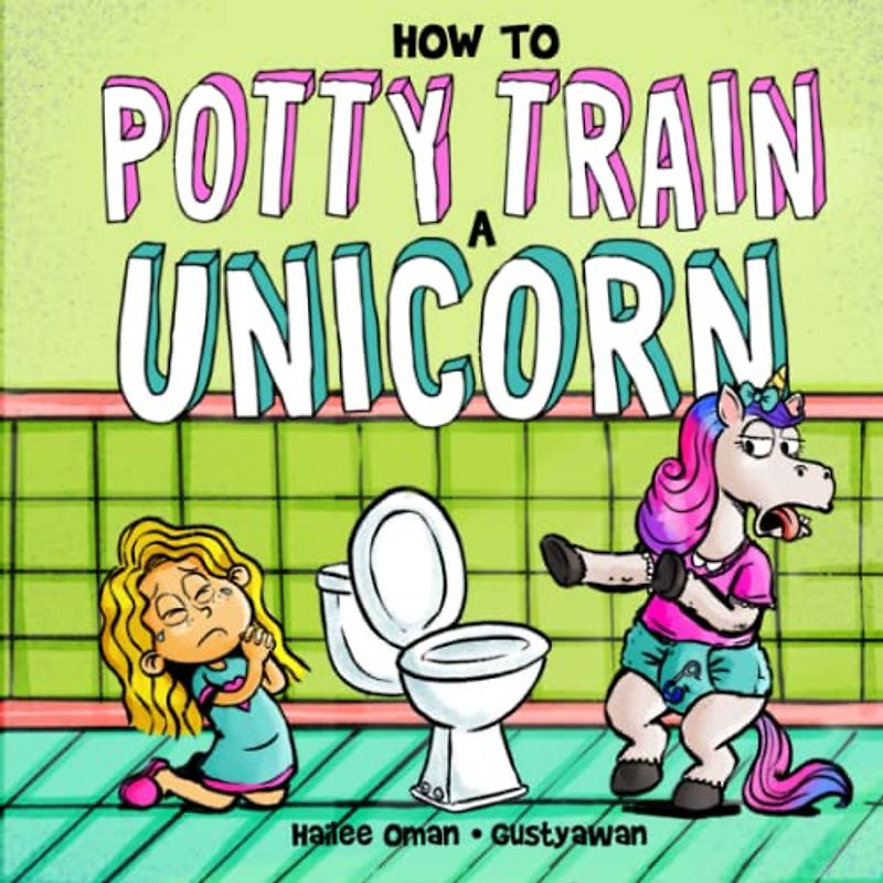 How to Potty Train a Unicorn: A Book for the Trainee, the Trainer, and the Trained!