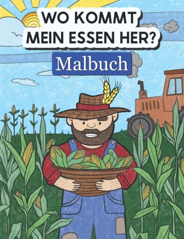 Wo kommt mein Essen her? Malbuch: Lernen durch Malen und Kreativität fördern für Kinder ab 4 Jahren