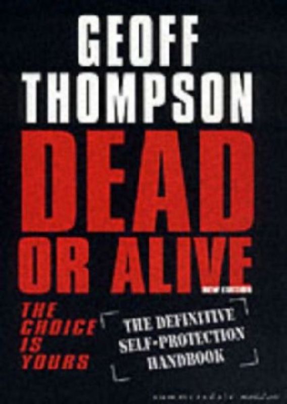 Dead or Alive The Choice is Yours - The Definitive Self-protection Handbook by Thompson, Geoff ( Author ) ON Feb-29-2004, Paperback - Thompson, Geoff