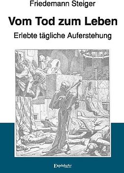 Vom Tod zum Leben - Erlebte tägliche Auferstehung
