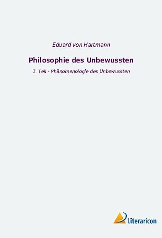 Philosophie des Unbewussten: 1. Teil - Phänomenologie des Unbewussten