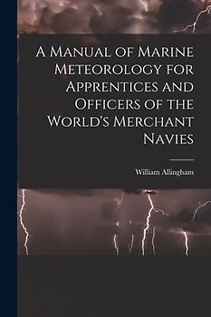 A Manual of Marine Meteorology for Apprentices and Officers of the World's Merchant Navies