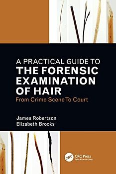 A Practical Guide to the Forensic Examination of Hair: From Crime Scene to Court
