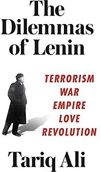 The Dilemmas of Lenin: Terrorism, War, Empire, Love, Revolution