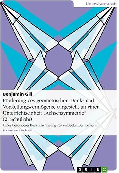 Förderung des geometrischen Denk- und Vorstellungsvermögens, dargestellt an einer Unterrichtseinheit "Achsensymmetrie" (2. Schuljahr)