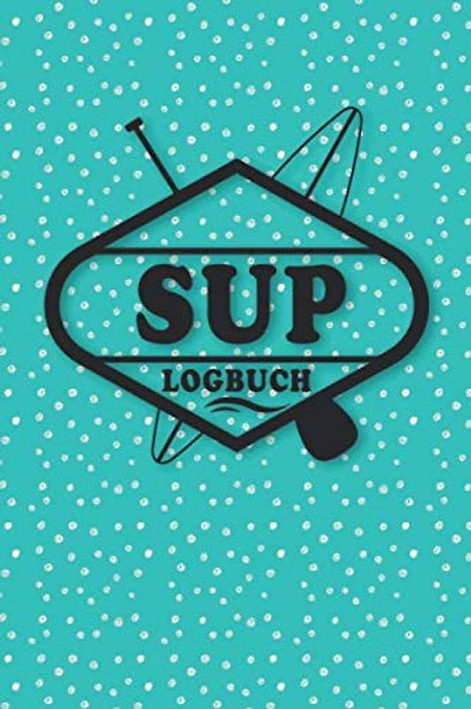 SUP Logbuch: Tourenbuch für Stand Up Paddle. Platz für 60 Paddling Board Touren. Perfekt als Geschenk oder Geschenkidee als Tourenplaner Logbuch für ... Bayern, Alpen, Alpenvorland, Ostsee, Urlaub