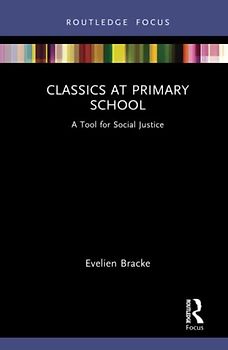 Classics at Primary School: A Tool for Social Justice (Classics in and Out of the Academy: Classical Pedagogy in the Twenty-First Century)