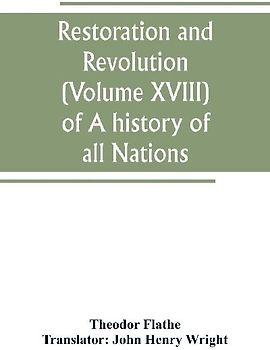 Restoration and Revolution (Volume XVIII) of A history of all Nations