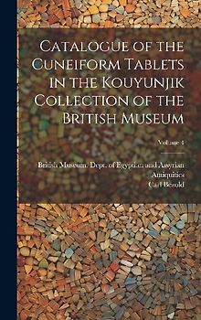 Catalogue of the Cuneiform Tablets in the Kouyunjik Collection of the British Museum; Volume 4