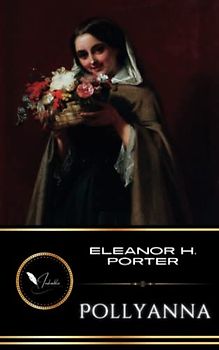 Pollyanna: The Classic Childrens Literature Novel (Annotated)