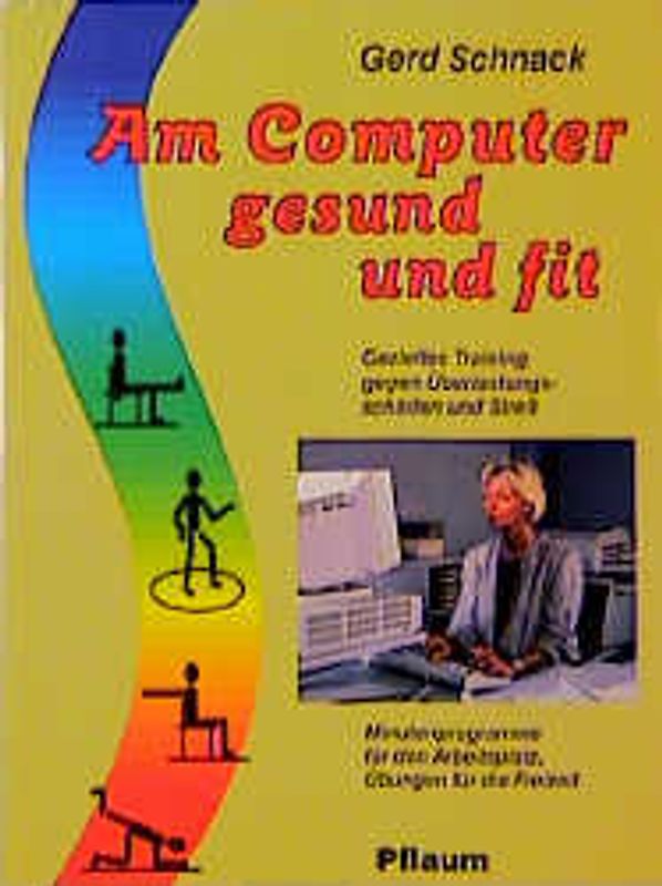 Am Computer gesund und fit. Gezieltes Training gegen Überlastungsschäden und Stress. Minutenprogramme für den Arbeitsplatz, Übungen für die Freizeit