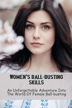 Women's Ball-Busting Skills: An Unforgettable Adventure Into The World Of Female Ball-Busting