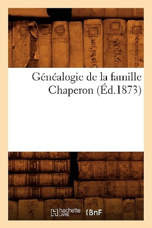 Généalogie de la Famille Chaperon (Éd.1873)