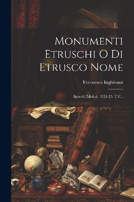 Monumenti Etruschi O Di Etrusco Nome: Specchi Mistici. 1824-25. 2 V...