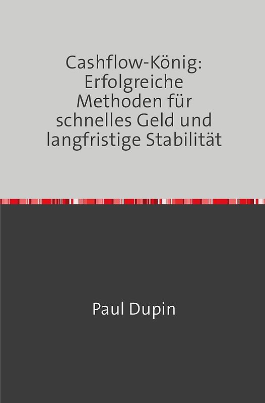 Cashflow-König: Erfolgreiche Methoden für schnelles Geld und langfristige Stabilität