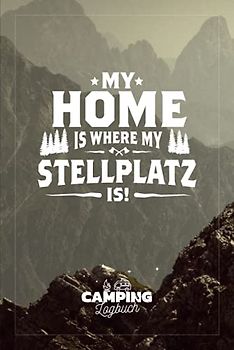 My Home is where my Stellplatz is! I Camping Logbuch: Reisemobil Tagebuch für Camper mit Wohnmobil, RV & Caravan inkl. Reisecheckliste, Stellplatz Infos zum ausfüllen & selbst gestalten, ca. DIN A5