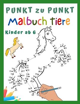 Punkt zu Punkt Malbuch Tiere Kinder ab 6 Jahren: Rätselbuch für Mädchen und Jungen zum zeichnen, verbinden, ausmalen und spielerisch Zahlen lernen