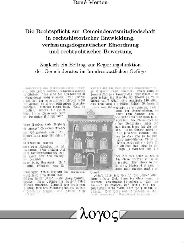 Die Rechtspflicht zur Gemeinderatsmitgliedschaft in rechtshistorischer Entwicklung, verfassungsdogmatischer Einordnung und rechtpolitischer Bewertung - Zugleich ein Beitrag zur Regierungsfunktion des Gemeinderates im bundesstaatlichen Gefüge