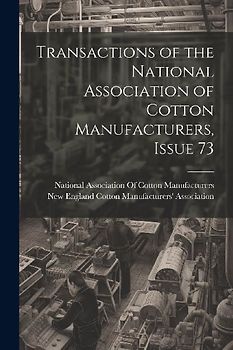 Transactions of the National Association of Cotton Manufacturers, Issue 73