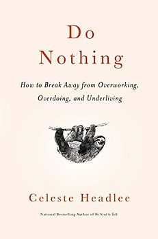 Do Nothing: How to Break Away from Overworking, Overdoing, and Underliving