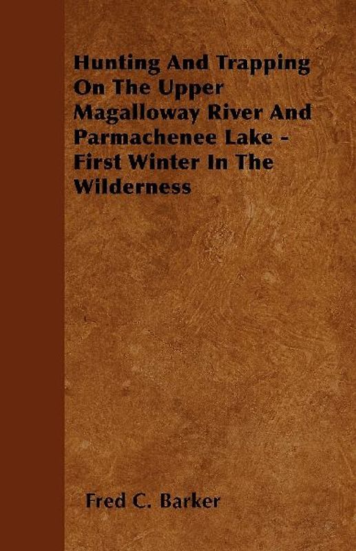 Hunting And Trapping On The Upper Magalloway River And Parmachenee Lake - First Winter In The Wilderness
