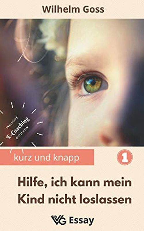 Hilfe, ich kann mein Kind nicht loslassen: Abnabelung von den Eltern als notwendiger Prozess des Erwachsenwerdens, damit die zukünftige Paarbeziehung der erwachsenen Kinder gelingt (Kurz Und Knapp)