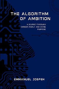 The Algorithm of Ambition, A Journey Through Career, Family, and Divine Purpose