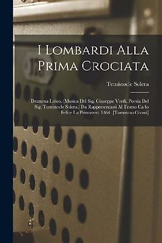 I Lombardi Alla Prima Crociata: Dramma Lirico. (musica Del Sig. Giuseppe Verdi. Poesia Del Sig. Temistocle Solera.) Da Rappresentarsi Al Teatro Carlo