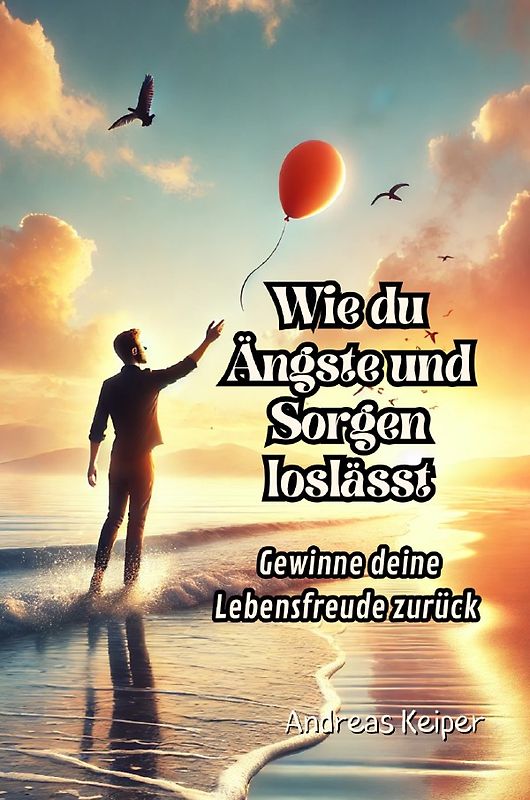 Wie du Ängste und Sorgen loslässt