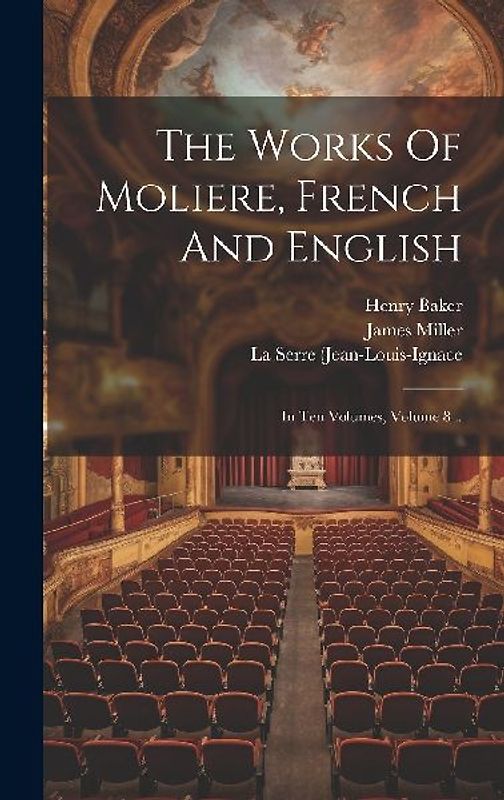 The Works Of Moliere, French And English: In Ten Volumes, Volume 8...