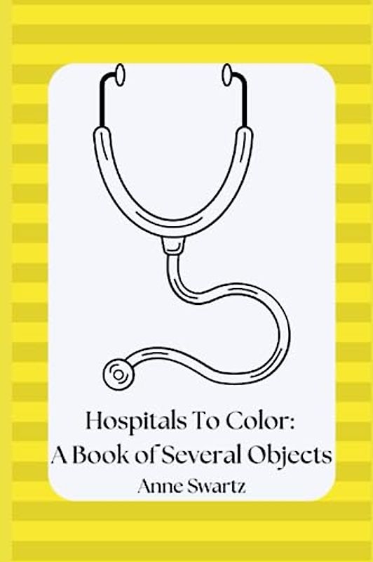 Hospitals To Color: A Book of Several Objects