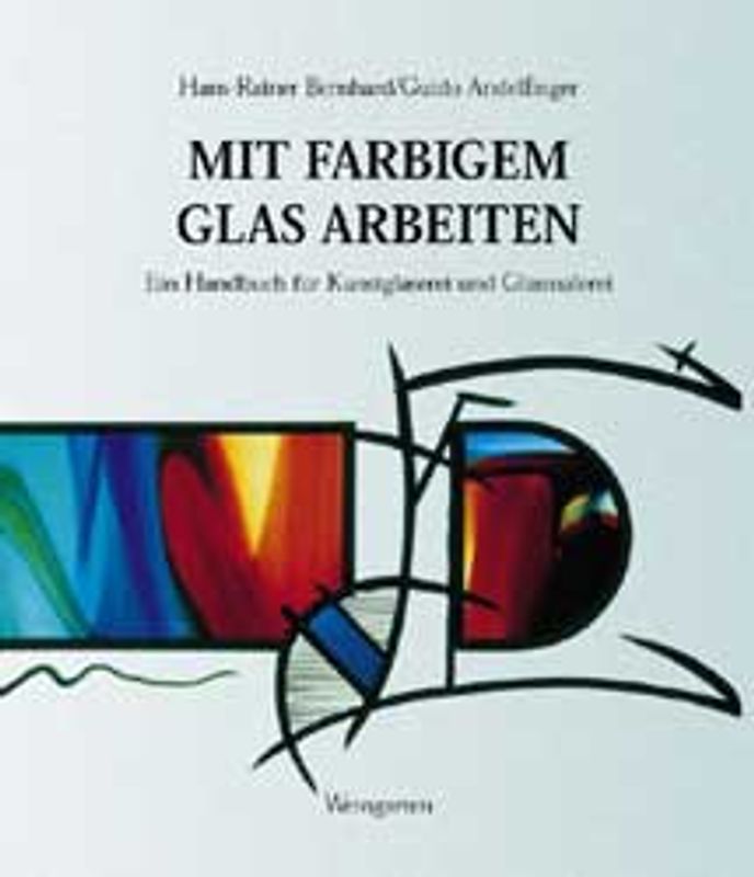 Mit farbigem Glas arbeiten. Ein Handbuch für Kunstglaserei und Glasmalerei