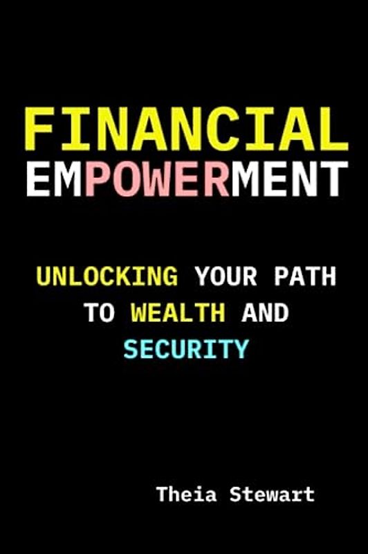 Financial Empowerment: Unlocking Your Path to Wealth and Security