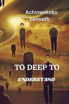 TO DEEP TO UNDERSTAND