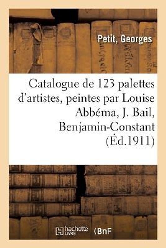 Catalogue de 123 Palettes d'Artistes, Peintes Par Louise Abbéma, J. Bail, Benjamin-Constant