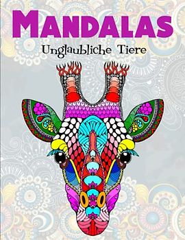 Unglaubliche Tiere - Das Malbuch: 50 wunderschöne und einzigartige Tier - Mandalas für Kinder ab 8 Jahren & Erwachsene | Tolle Geschenkidee Für Freunde, Familie