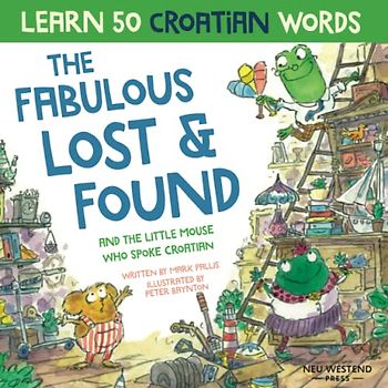 The Fabulous Lost & Found and the little mouse who spoke Croatian: Laugh as you learn 50 Croatian words (Croatian books for children; Croatian kids ... for kids children) (Learn Croatian for kids)