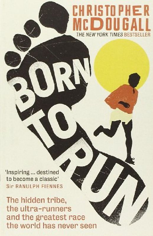 Born to Run: The Hidden Tribe, the Ultra-Runners, and the Greatest Race the World Has Ever Seen - Christopher McDougall