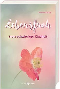 Lebensfroh trotz schwieriger Kindheit